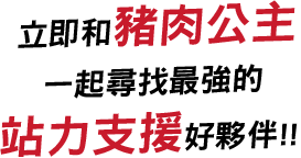 立即和豬肉公主一起尋找最強的站力支援好夥伴!!