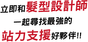 立即和髮型設計師一起尋找最強的站力支援好夥伴!!
