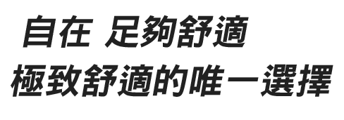 自在 足夠舒適 極致舒適的唯一選擇